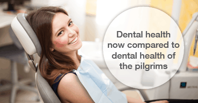 dental health now comprated to the dental health of the pilgrims